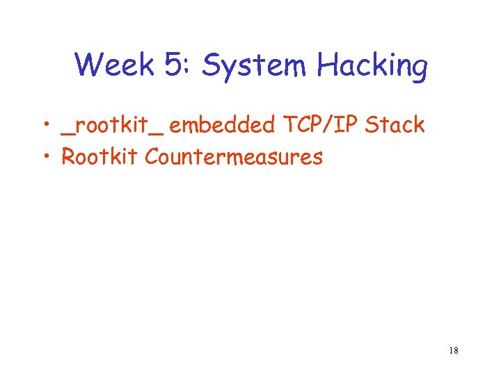 Week 5: System Hacking • _rootkit_ embedded TCP/IP Stack • Rootkit Countermeasures 18 