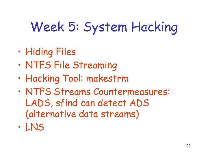 Week 5: System Hacking • • Hiding Files NTFS File Streaming Hacking Tool: makestrm
