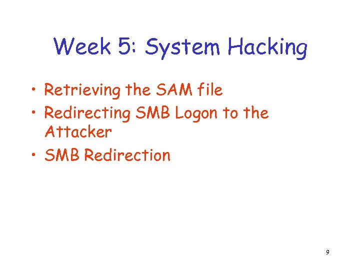 Week 5: System Hacking • Retrieving the SAM file • Redirecting SMB Logon to