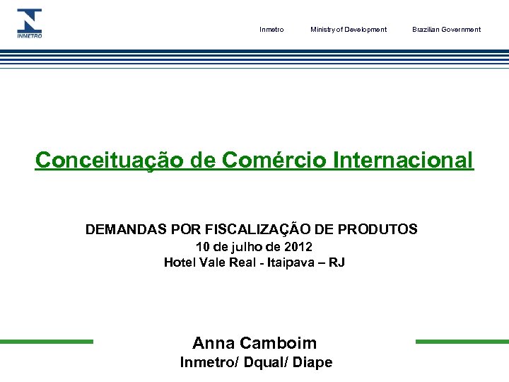 Inmetro Ministry of Development Brazilian Government Conceituação de Comércio Internacional DEMANDAS POR FISCALIZAÇÃO DE
