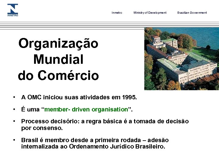 Inmetro Ministry of Development Brazilian Government Organização Mundial do Comércio • A OMC iniciou