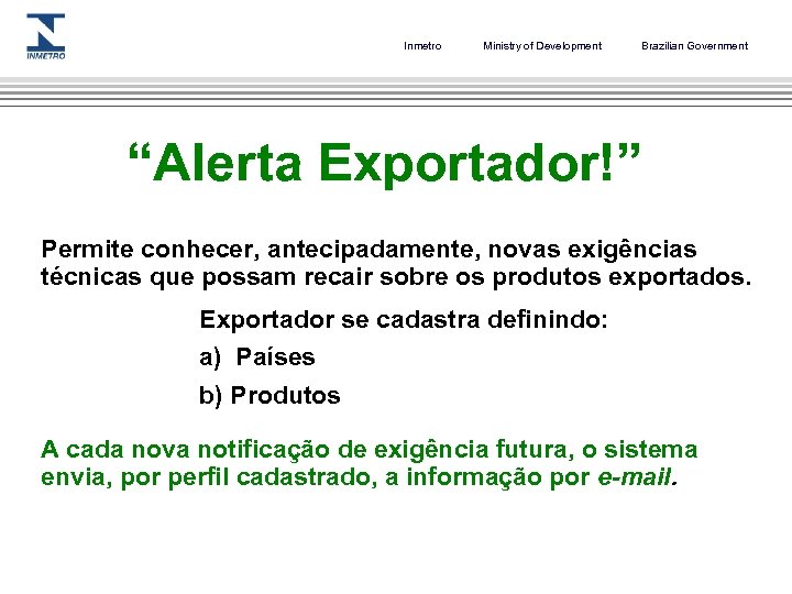Inmetro Ministry of Development Brazilian Government “Alerta Exportador!” Permite conhecer, antecipadamente, novas exigências técnicas