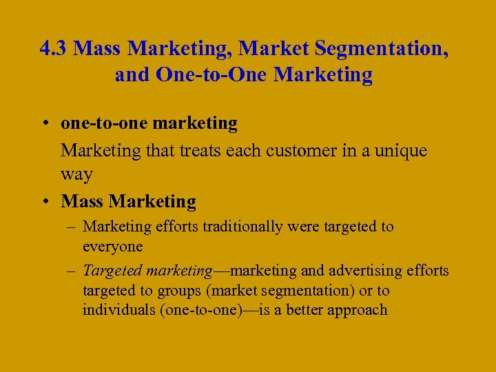 4. 3 Mass Marketing, Market Segmentation, and One-to-One Marketing • one-to-one marketing Marketing that