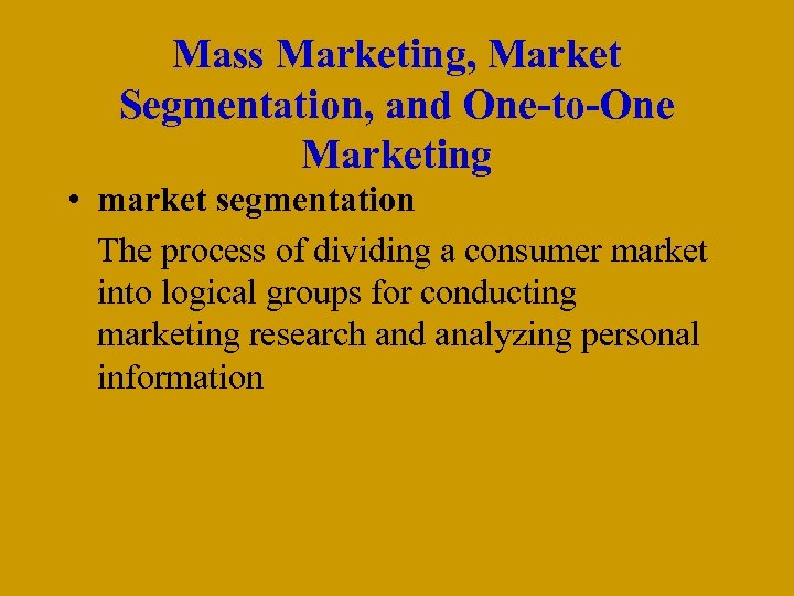 Mass Marketing, Market Segmentation, and One-to-One Marketing • market segmentation The process of dividing