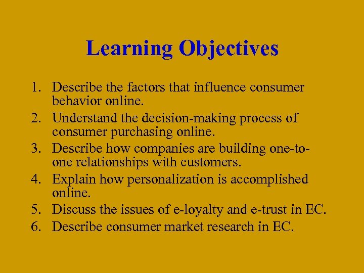 Learning Objectives 1. Describe the factors that influence consumer behavior online. 2. Understand the