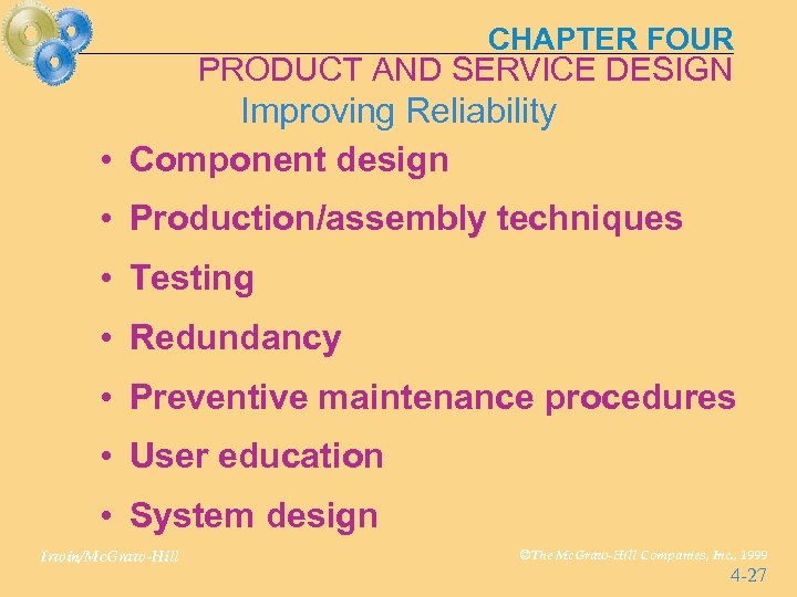 CHAPTER FOUR PRODUCT AND SERVICE DESIGN Improving Reliability • Component design • Production/assembly techniques