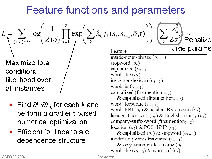 Feature functions and parameters Penalize large params Maximize total conditional likelihood over all instances
