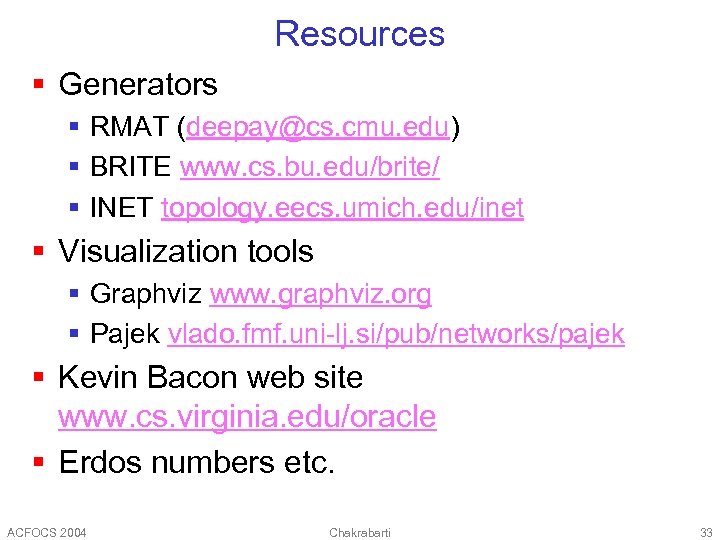 Resources § Generators § RMAT (deepay@cs. cmu. edu) § BRITE www. cs. bu. edu/brite/