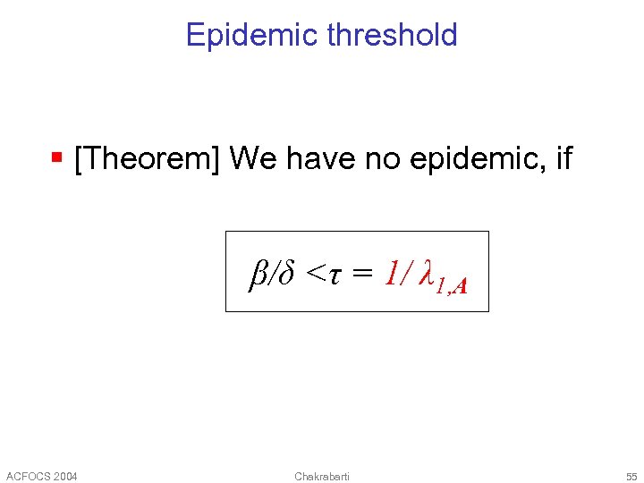 Epidemic threshold § [Theorem] We have no epidemic, if β/δ <τ = 1/ λ