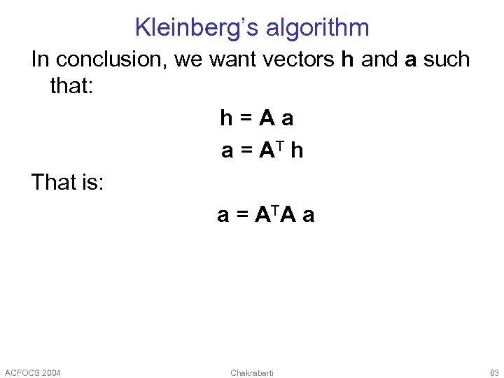 Kleinberg’s algorithm In conclusion, we want vectors h and a such that: h=Aa a