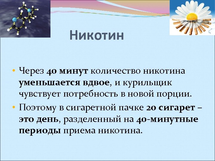 Никотин • Через 40 минут количество никотина уменьшается вдвое, и курильщик чувствует потребность в