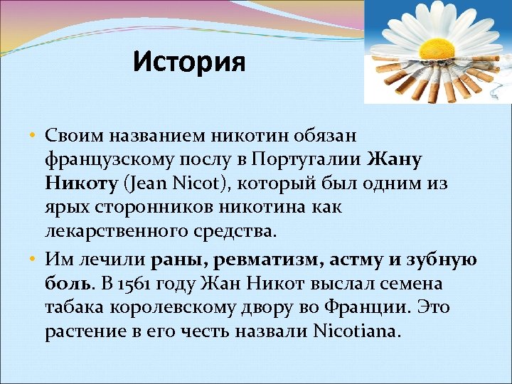 История • Своим названием никотин обязан французскому послу в Португалии Жану Никоту (Jean Nicot),