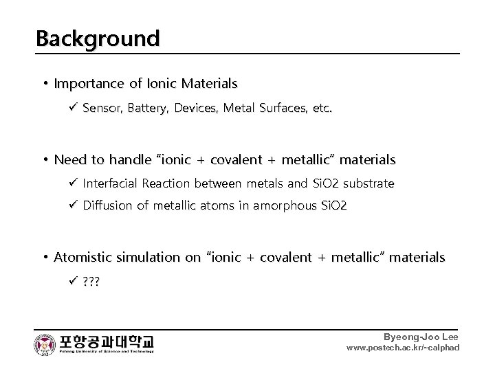 Background • Importance of Ionic Materials ü Sensor, Battery, Devices, Metal Surfaces, etc. •