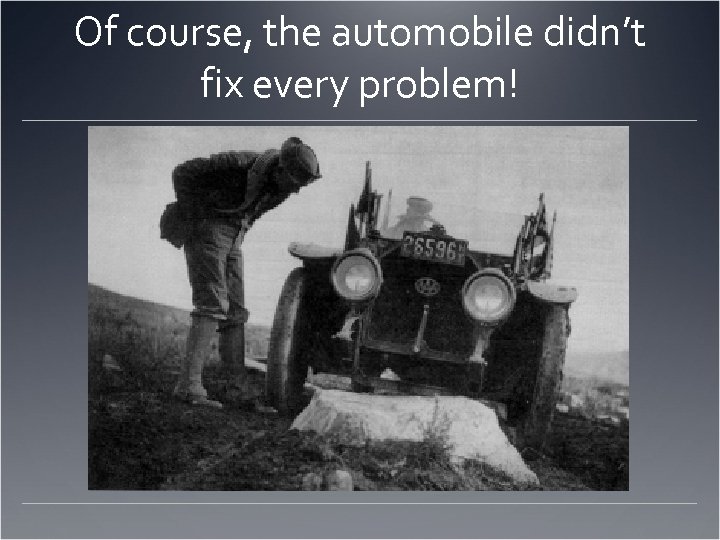 Of course, the automobile didn’t fix every problem! 