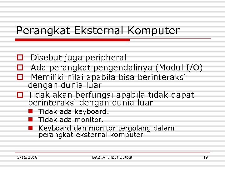 Perangkat Eksternal Komputer o Disebut juga peripheral o Ada perangkat pengendalinya (Modul I/O) o