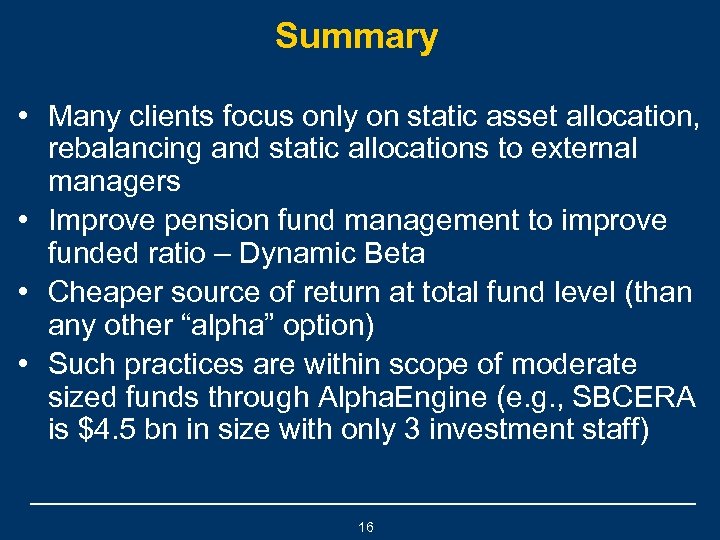 Summary • Many clients focus only on static asset allocation, rebalancing and static allocations