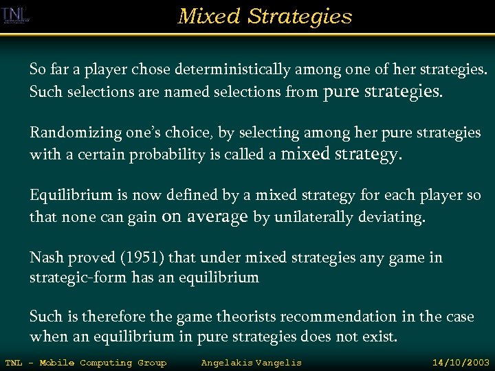 Mixed Strategies So far a player chose deterministically among one of her strategies. Such