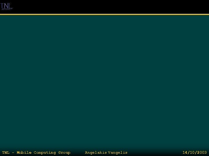 TNL - Mobile Computing Group Angelakis Vangelis 14/10/2003 