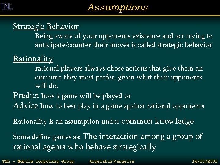 Assumptions Strategic Behavior Being aware of your opponents existence and act trying to anticipate/counter