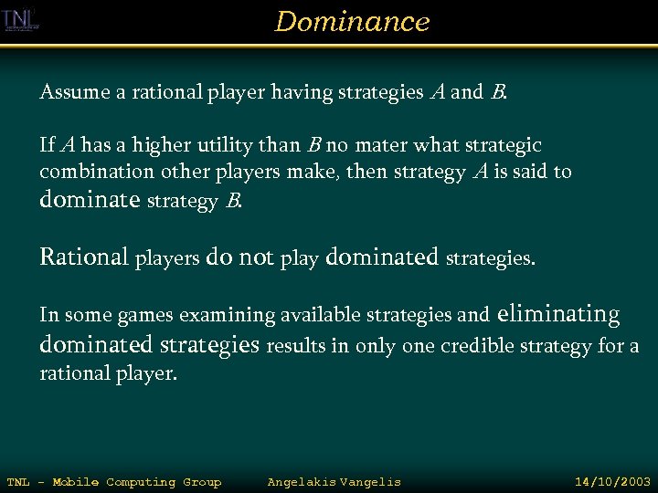 Dominance Assume a rational player having strategies A and B. If A has a