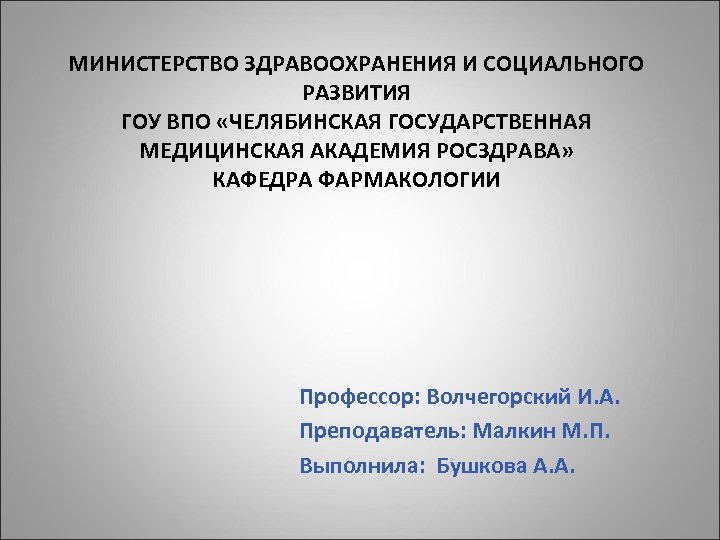 МИНИСТЕРСТВО ЗДРАВООХРАНЕНИЯ И СОЦИАЛЬНОГО РАЗВИТИЯ ГОУ ВПО «ЧЕЛЯБИНСКАЯ ГОСУДАРСТВЕННАЯ МЕДИЦИНСКАЯ АКАДЕМИЯ РОСЗДРАВА» КАФЕДРА ФАРМАКОЛОГИИ