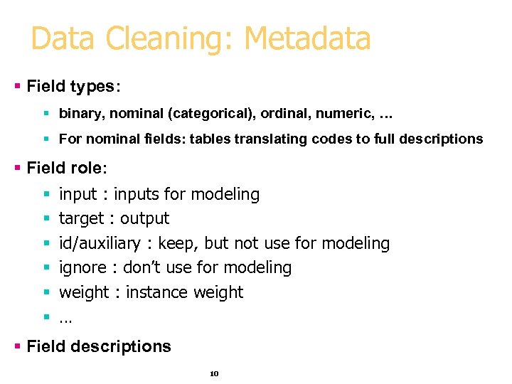 Data Cleaning: Metadata § Field types: § binary, nominal (categorical), ordinal, numeric, … §