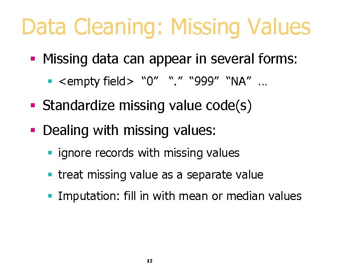 Data Cleaning: Missing Values § Missing data can appear in several forms: § <empty