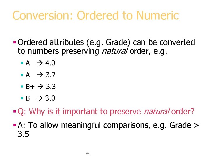 Conversion: Ordered to Numeric § Ordered attributes (e. g. Grade) can be converted to