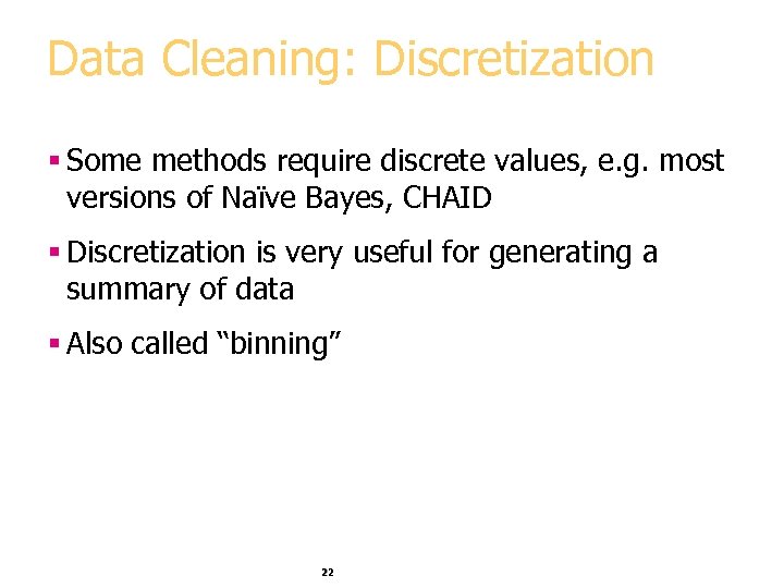 Data Cleaning: Discretization § Some methods require discrete values, e. g. most versions of