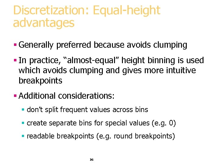 Discretization: Equal-height advantages § Generally preferred because avoids clumping § In practice, “almost-equal” height