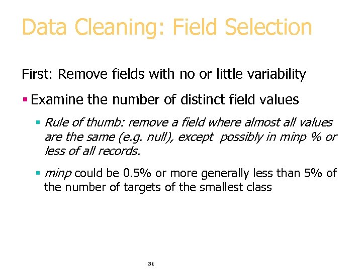 Data Cleaning: Field Selection First: Remove fields with no or little variability § Examine