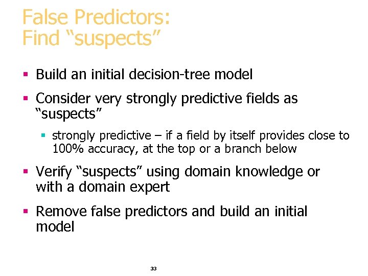 False Predictors: Find “suspects” § Build an initial decision-tree model § Consider very strongly