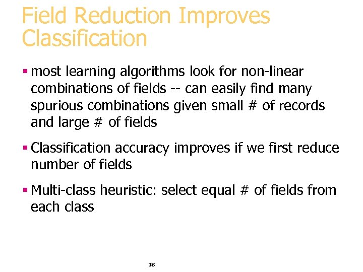 Field Reduction Improves Classification § most learning algorithms look for non-linear combinations of fields