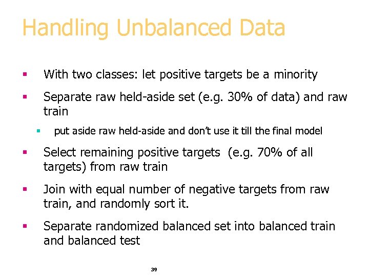 Handling Unbalanced Data § With two classes: let positive targets be a minority §