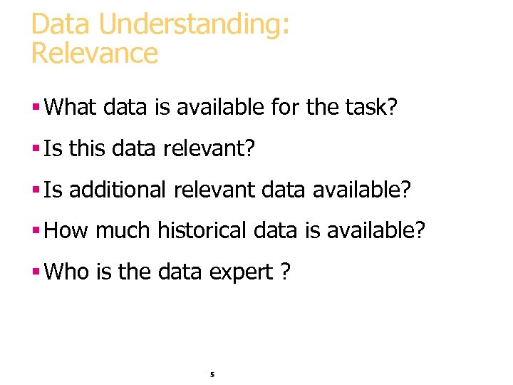 Data Understanding: Relevance § What data is available for the task? § Is this