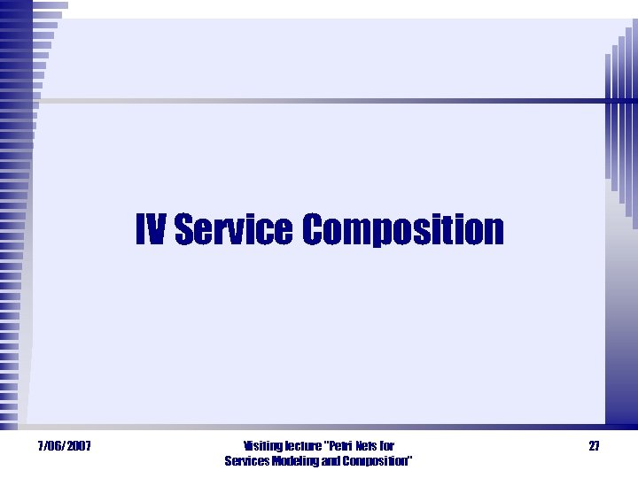 IV Service Composition 7/06/2007 Visiting lecture 