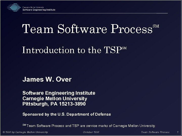 Team Software Process Introduction to the TSP SM SM James W. Over Software Engineering