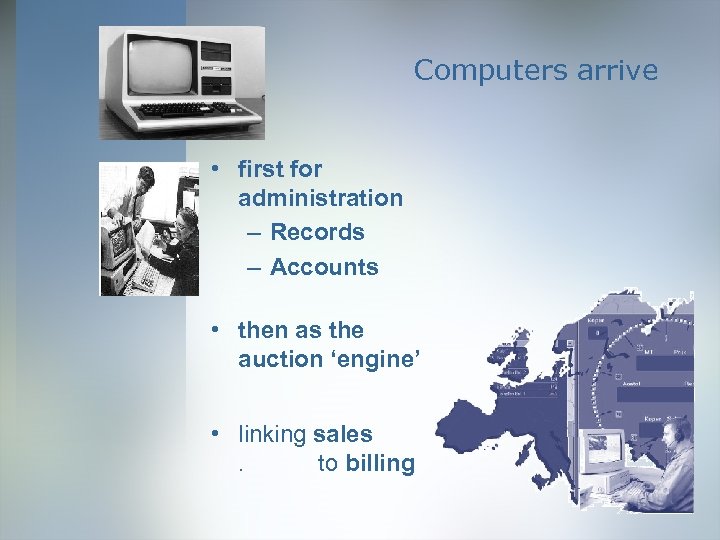 Computers arrive • first for administration – Records – Accounts • then as the
