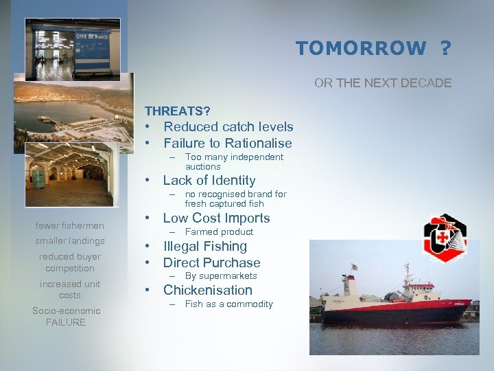 TOMORROW ? OR THE NEXT DECADE THREATS? • Reduced catch levels • Failure to