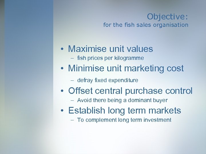 Objective: for the fish sales organisation • Maximise unit values – fish prices per