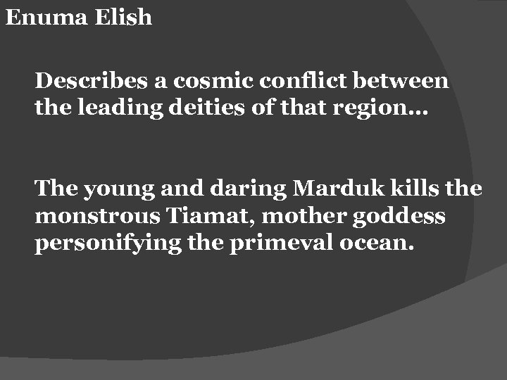 Enuma Elish Describes a cosmic conflict between the leading deities of that region… The