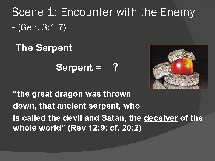 Scene 1: Encounter with the Enemy - (Gen. 3: 1 -7) The Serpent =