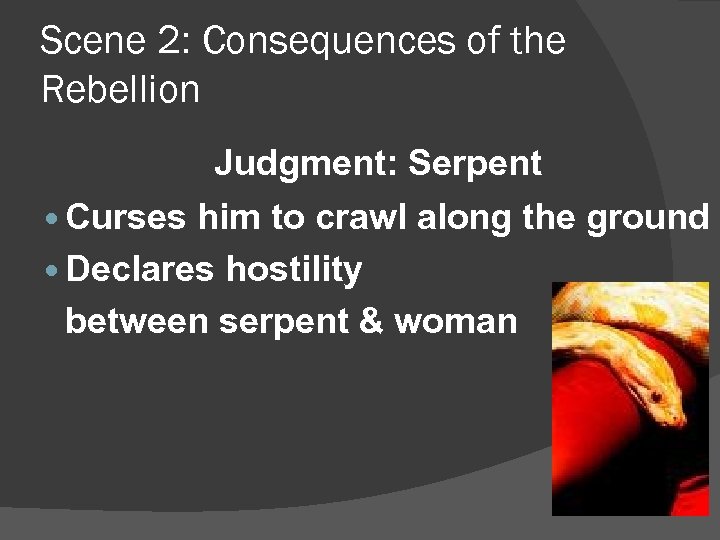 Scene 2: Consequences of the Rebellion Judgment: Serpent Curses him to crawl along the