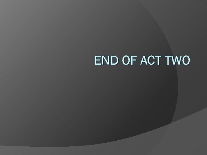 END OF ACT TWO 
