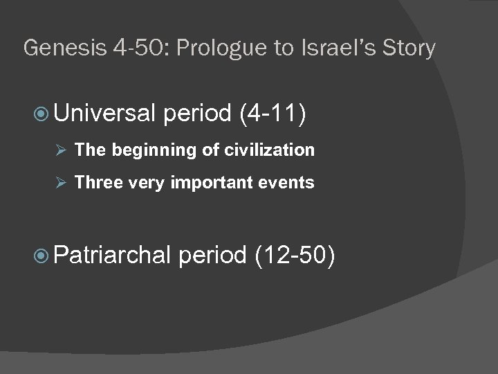 Genesis 4 -50: Prologue to Israel’s Story Universal period (4 -11) Ø The beginning