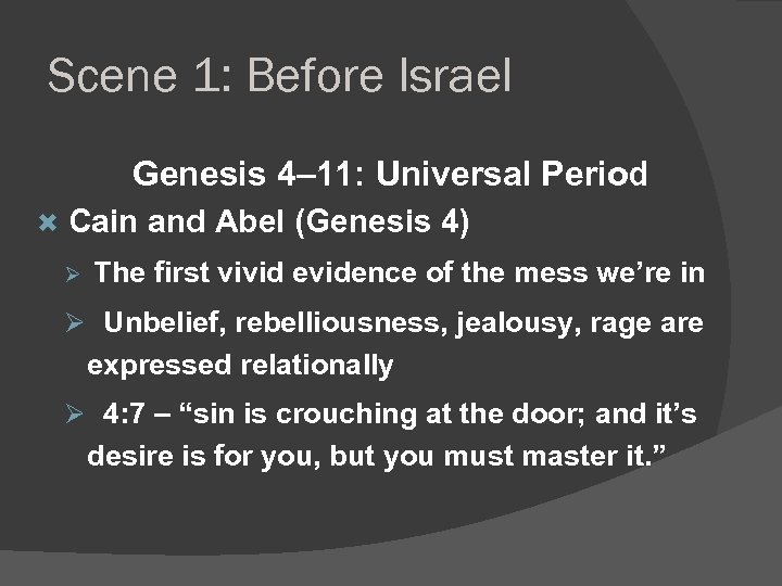 Scene 1: Before Israel Genesis 4– 11: Universal Period Cain and Abel (Genesis 4)