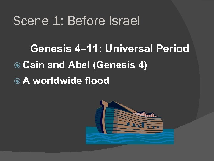 Scene 1: Before Israel Genesis 4– 11: Universal Period Cain A and Abel (Genesis