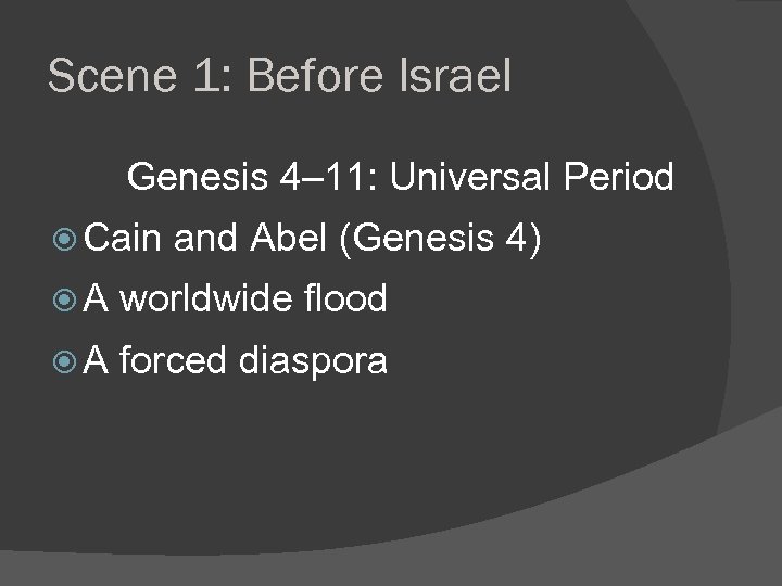 Scene 1: Before Israel Genesis 4– 11: Universal Period Cain and Abel (Genesis 4)