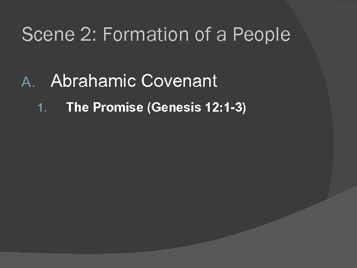 Scene 2: Formation of a People Abrahamic Covenant A. 1. The Promise (Genesis 12: