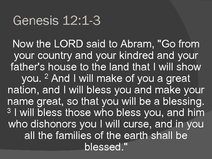 Genesis 12: 1 -3 Now the LORD said to Abram, 